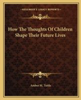 How The Thoughts Of Children Shape Their Future Lives 1162885653 Book Cover