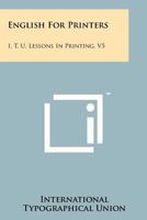 English for Printers: I. T. U. Lessons in Printing, V5 1258224429 Book Cover