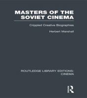 Masters of the Soviet Cinema: Crippled Creative Biographies 1138980560 Book Cover