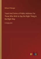 Toast And Forms of Public Address; For Those Who Wish to Say the Right Thing in the Right Way: in large print 3368366203 Book Cover