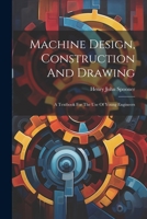 Machine Design, Construction And Drawing: A Textbook For The Use Of Young Engineers 1022391259 Book Cover