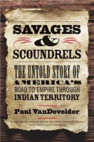 Savages and Scoundrels: The Untold Story of America's Road to Empire through Indian Territory 030018185X Book Cover