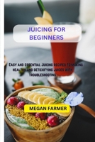 Juicing For Beginners: Easy and essential Juicing recipes to making healthy and detoxifying juices with troubleshooting B0CS9T5Q7Y Book Cover