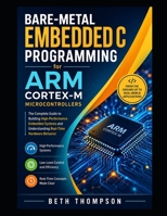 Bare-Metal Embedded C Programming for ARM Cortex-M Microcontrollers: The Complete Guide to Building High-Performance Embedded Systems and Understanding Real-Time Hardware Behavior B0H1BXFDS2 Book Cover