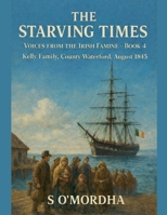 The Starving Times: Voices from the Irish Famine - Book 4: Kelly Family, County Waterford, August 1845. B0GGN38V2B Book Cover