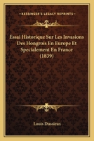 Essai Historique Sur Les Invasions Des Hongrois En Europe Et Specialement En France 1166703010 Book Cover