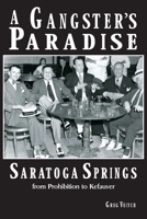 A Gangster's Paradise - Saratoga Springs from Prohibition to Kefauver 1605714771 Book Cover