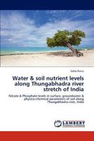 Water & soil nutrient levels along Thungabhadra river stretch of India: Nitrate & Phosphate levels in surface, groundwater & physico-chemical parameters of soil along Thungabhadra river, India 3846533181 Book Cover