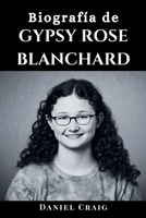 Biografía de Gypsy Rose Blanchard: La historia completa de una mujer que pasó por abusos, engaños, asesinatos, Munchausen y su viaje hacia la libertad (Spanish Edition) B0CW13WLD7 Book Cover