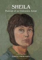 SHEILA Portrait of an Unknown Artist: through the Eyes of her Daughter 1036967239 Book Cover