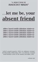 Let Me Be Your Absent Friend: A Seduction of Innocent Minds 1418444839 Book Cover