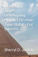 Mastering Time: Developing Highly Effective Time Habits For Success B0DPQWKJWX Book Cover