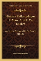 Histoire Philosophique De Marc-Aurele V4, Book 9: Avec Les Pensees De Ce Prince (1832) 1166793990 Book Cover