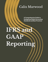 IFRS and GAAP Reporting: A Comprehensive Guide to Navigating Global Accounting Standards and Best Practices B0GF8BGRSS Book Cover