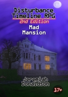 Disturbance Timeline RPG 2nd Edition: Mad Mansion (Disturbance Timeline RPG System) B0GMCFMN2F Book Cover