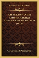 Annual Report Of The American Historical Association For The Year 1910 0548763623 Book Cover