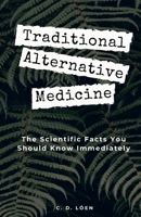 Traditional Alternative Medicine: The Scientific Facts You Should Know Immediately B095GJ5W58 Book Cover