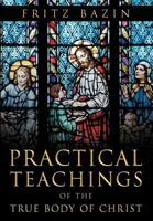 Practical Teachings of the True Body of Christ 1469194031 Book Cover