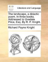 The Landscape: A Didactic Poem in Three Books: Addressed to Uvedale Price, Esq 1170707173 Book Cover