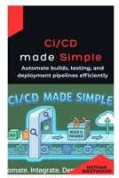 CI/CD Made Simple: Automate builds, testing, and deployment pipelines efficiently B0GM5L1BNP Book Cover