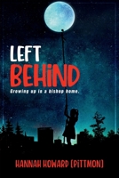 LEFT BEHIND: GROWING UP IN A BISHOP HOME. B0DWKTRVHX Book Cover