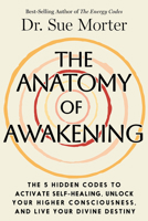 The Anatomy of Awakening: The 5 Hidden Codes to Activate Self-Healing, Unlock Your Higher Consciousness, and Live Your Divine Destiny B0H6HS2SX5 Book Cover