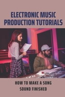Electronic Music Production Tutorials: How To Make A Song Sound Finished: Music And Study Habits B095GSG2KQ Book Cover