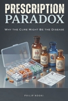 PRESCRIPTION PARADOX: Why the Cure Might Be the Disease B0GSMYVTGM Book Cover