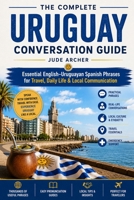 The Complete Uruguay Conversation Guide: Essential English–Uruguayan Spanish Phrases for Travel, Daily Life & Local Communication B0H38X1D61 Book Cover