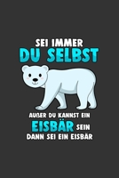 Sei immer du selbst au�er du kannst ein Eisb�r sein: A5 Notizbuch Notebook Notizheft Punktraster Tier, Eisb�r, Polarb�r B�r Tiere Arktis Dotgrid - Geschenkidee f�r alle die gern ein Eisb�r w�ren, 120  1673968783 Book Cover