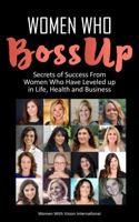 Women Who BossUp: Secrets of Success from Women Who Have Leveled Up In Life, Health and Business 0999206079 Book Cover