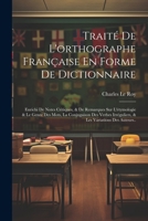 Traité De L'orthographe Française En Forme De Dictionnaire: Enrichi De Notes Critiques, & De Remarques Sur L'étymologie & Le Genre Des Mots, La ... Variations Des Auteurs.. (Spanish Edition) 1022541447 Book Cover