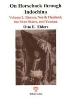 On Horseback through Indochina: Volume 2 Burma, North Thailand, the Shan States, and Yunnan (Translated by Walter E. J. Tips) 9747534746 Book Cover