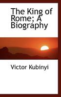 The King of Rome; A Biography 1163261009 Book Cover