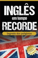 Inglês em Tempo Recorde: Segredo dos Poliglotas Revelado: Aprenda os segredos para dominar o inglês e ficar fluente B08H5BRLSV Book Cover