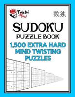 Sudoku Puzzle Book, 1,500 Extra Hard Mind Twisting Puzzles: Jumbo Size Book One Level of Difficulty with No Wasted Puzzles 1543171257 Book Cover