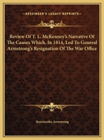 Review Of T. L. McKenney's Narrative Of The Causes Which, In 1814, Led To General Armstrong's Resignation Of The War Office 1169401430 Book Cover