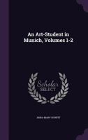 An Art-Student in Munich, Volumes 1-2 - Primary Source Edition 1341423956 Book Cover