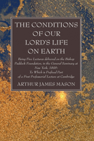 The Conditions of Our Lord's Life on Earth: Being Five Lectures Delivered on the Bishop Paddock Foundation, in the General Seminary at New York, 1896: 1666761664 Book Cover
