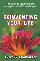 Reinventing Your Life: The Magic of Letting Go and Moving on to Find Yourself Again B0CB7DXXNY Book Cover
