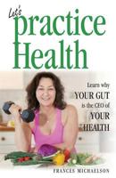 Let's Practice Health: Learn Why Your Gut Is the CEO of Your Health 0995961514 Book Cover