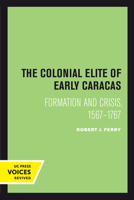 The Colonial Elite of Early Caracas: Formation and Crisis, 1567-1767 0520302001 Book Cover