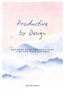 Productive by Design: Get more done and have more time for what matters 1775051013 Book Cover