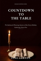 Countdown to the Table: The Backward-Planning System to Host Every Holiday Gathering from Thanksgiving to New Year's Without the Last-Minute Scramble (Holiday Hosting Guides) B0HHJSR9TC Book Cover