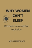 WHY WOMEN CAN'T SLEEP: Women's new mental implosion B0B8R97HHR Book Cover