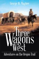 Three Wagons West: Adventures on the Oregon Trail 1499032684 Book Cover