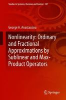 Nonlinearity: Ordinary and Fractional Approximations by Sublinear and Max-Product Operators 3319895087 Book Cover