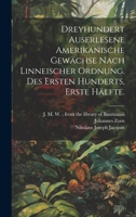 Dreyhundert auserlesene Amerikanische Gewächse nach linneischer Ordnung. Des ersten Hunderts, erste Hälfte. 1020531266 Book Cover