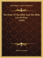 The Wine Of The Bible And The Bible Use Of Wine 1104923769 Book Cover