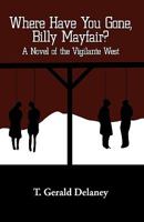 Where Have You Gone, Billy Mayfair?: A Novel of the Vigilante West 1440187746 Book Cover